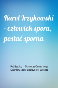 Karol Irzykowski - człowiek sporu, postać sporna