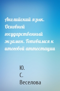 Английский язык. Основной государственный экзамен. Готовимся к итоговой аттестации