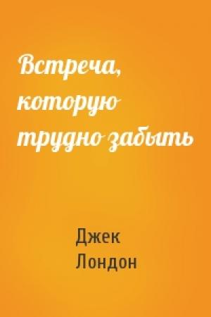 Обложка книги «Встреча, которую трудно забыть» — Джек Лондон