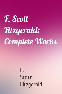 F. Scott Fitzgerald: Complete Works