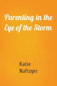 Parenting in the Eye of the Storm