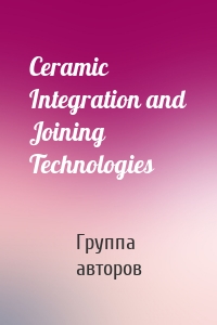 Ceramic Integration and Joining Technologies