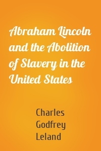 Abraham Lincoln and the Abolition of Slavery in the United States