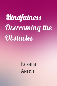 Mindfulness - Overcoming the Obstacles