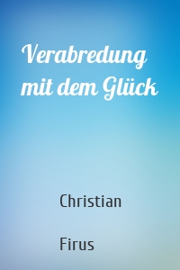 Verabredung mit dem Glück