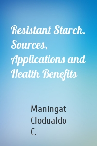 Resistant Starch. Sources, Applications and Health Benefits