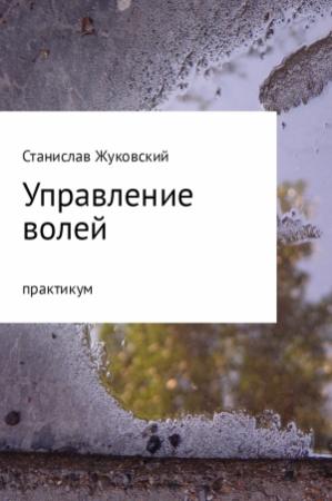 Обложка книги «Управление волей. Практикум» — Станислав Жуковский