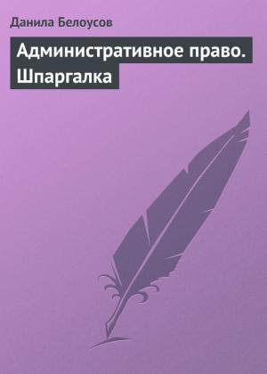 Обложка книги «Административное право. Шпаргалка» — Данила Белоусов