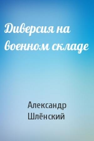 Обложка книги «Диверсия на военном складе» — Александр Семёнович Шлёнский