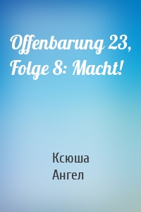 Offenbarung 23, Folge 8: Macht!