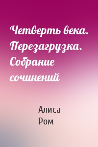 Четверть века. Перезагрузка. Собрание сочинений