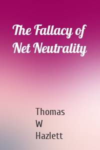 The Fallacy of Net Neutrality