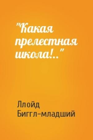 Обложка книги «"Какая прелестная школа!.."» — Ллойд Биггл-младший
