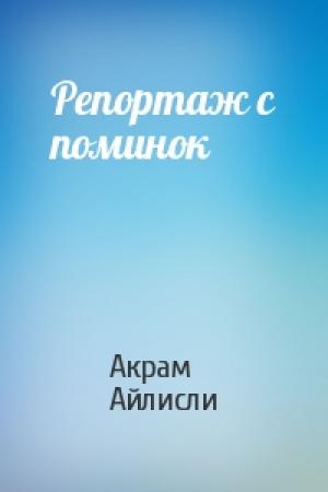 Обложка книги «Репортаж с поминок» — Акрам Айлисли