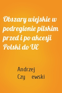 Obszary wiejskie w podregionie pilskim przed i po akcesji Polski do UE