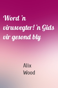 Word ’n virusvegter! ’n Gids vir gesond bly