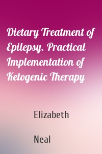 Dietary Treatment of Epilepsy. Practical Implementation of Ketogenic Therapy