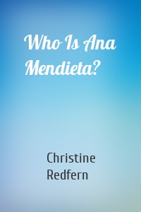 Who Is Ana Mendieta?