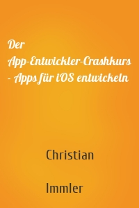 Der App-Entwickler-Crashkurs - Apps für iOS entwickeln