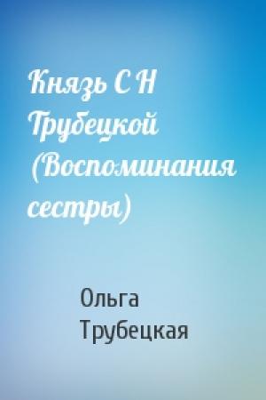 Обложка книги «Князь С Н Трубецкой (Воспоминания сестры)» — Ольга Трубецкая