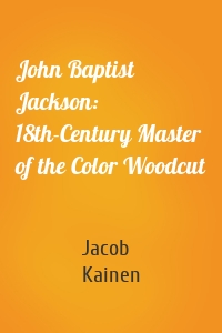 John Baptist Jackson: 18th-Century Master of the Color Woodcut