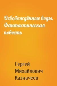 Освобождённые воды. Фантастическая повесть