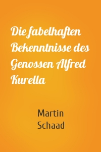 Die fabelhaften Bekenntnisse des Genossen Alfred Kurella