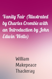 Vanity Fair (Illustrated by Charles Crombie with an Introduction by John Edwin Wells)