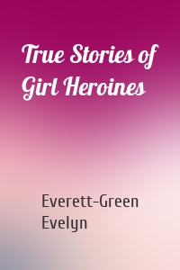 True Stories of Girl Heroines