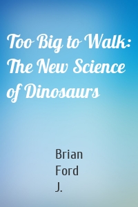 Too Big to Walk: The New Science of Dinosaurs