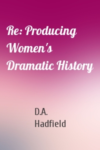 Re: Producing Women's Dramatic History