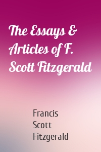 The Essays & Articles of F. Scott Fitzgerald