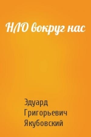 Обложка книги «НЛО вокруг нас» — Эдуард Григорьевич Якубовский
