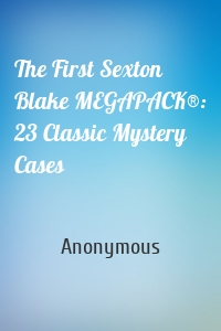 The First Sexton Blake MEGAPACK®: 23 Classic Mystery Cases