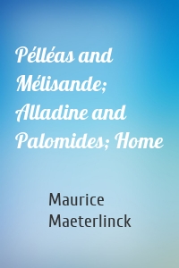 Pélléas and Mélisande; Alladine and Palomides; Home