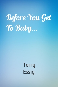 Before You Get To Baby...