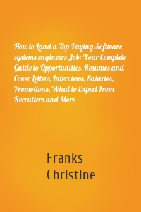 How to Land a Top-Paying Software systems engineers Job: Your Complete Guide to Opportunities, Resumes and Cover Letters, Interviews, Salaries, Promotions, What to Expect From Recruiters and More