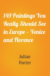 149 Paintings You Really Should See in Europe — Venice and Florence