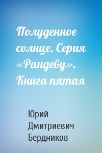 Полуденное солнце. Серия «Рандеву». Книга пятая