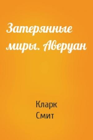 Обложка книги «Затерянные миры. Аверуан» — Кларк Смит
