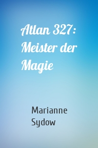 Atlan 327: Meister der Magie