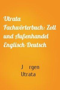 Utrata Fachwörterbuch: Zoll und Außenhandel Englisch-Deutsch