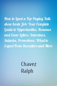 How to Land a Top-Paying Talk show hosts Job: Your Complete Guide to Opportunities, Resumes and Cover Letters, Interviews, Salaries, Promotions, What to Expect From Recruiters and More