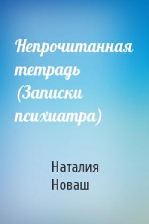 Обложка книги «Непрочитанная тетрадь (Записки психиатра)» — Наталия Новаш