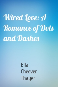 Wired Love: A Romance of Dots and Dashes