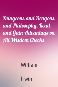 Dungeons and Dragons and Philosophy. Read and Gain Advantage on All Wisdom Checks
