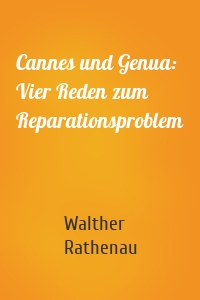 Cannes und Genua: Vier Reden zum Reparationsproblem