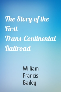 The Story of the First Trans-Continental Railroad