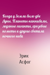 Когда у Земли было две Луны. Планеты-каннибалы, ледяные гиганты, грязевые кометы и другие светила ночного неба