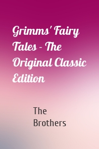 Grimms' Fairy Tales - The Original Classic Edition